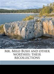 Mr. Milo Bush and other worthies; their recollections,1176859269,9781176859265