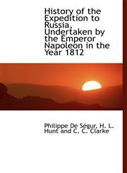 History of the Expedition to Russia, Undertaken by the Emperor Napoleon in the Year 1812,1140420828,9781140420828