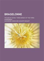 Bragelonne; The Son of Athos. Third Series of the Three Guardsmen.,1230052305,9781230052304
