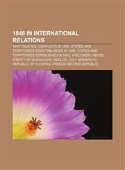 1848 in international relations 1848 treaties, Conflicts in 1848, States and territories disestablished in 1848,115598515X,9781155985152