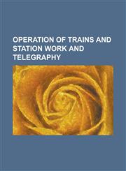 Operation of Trains and Station Work and Telegraphy,1234133644,9781234133641