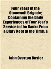 Four Years in the Stonewall Brigade; Containing the Daily Experiences of Four Year's Service in the Ranks From a Diary Kept at the Time; a,1154976173,9781154976175