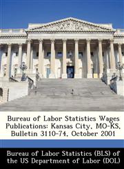 Bureau of Labor Statistics Wages Publications Kansas City, MO-KS, Bulletin 3110-74, October 2001,1249342899,9781249342892