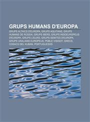 Grups humans d'Europa Grups altaics d'Europa, Grups aquitans, Grups humans de Rússia, Grups ibers, Grups indoeuropeus d'Europa, Grups lígurs,1233316648,9781233316649