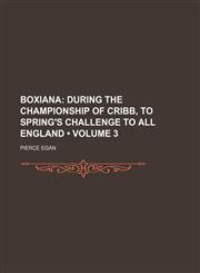 Boxiana (Volume 3); During the Championship of Cribb, to Spring's Challenge to All England,1154323250,9781154323252