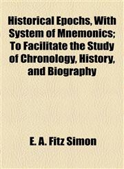 Historical Epochs, With System of Mnemonics; To Facilitate the Study of Chronology, History, and Biography,1154501132,9781154501131