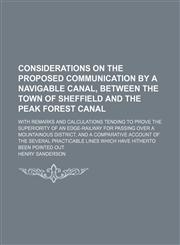 Considerations on the Proposed Communication by a Navigable Canal, Between the Town of Sheffield and the Peak Forest Canal; With Remarks and Calculations Tending to Prove the Superiority of an Edge-Railway for Passing Over a Mountainous District, and a Co,1151454400,9781151454409