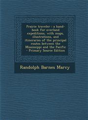 Prairie Traveler A Hand-Book for Overland Expeditions, with Maps, Illustrations, and Itineraries of the Principal Routes Between the Mi,1294640623,9781294640622