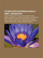 Futbolistes Internacionals AMB L'Argentina Diego Armando Maradona, Lionel Andres Messi, Cesar Luis Menotti, Alfredo Di Stefano Laulhe,123331839X,9781233318391