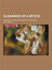 Gleanings of a Mystic; A Series of Essays on Practical Mysticism,1230355952,9781230355955