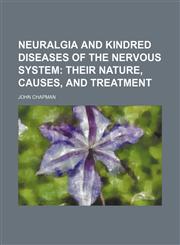 Neuralgia and Kindred Diseases of the Nervous System; Their Nature, Causes, and Treatment,1150465247,9781150465246
