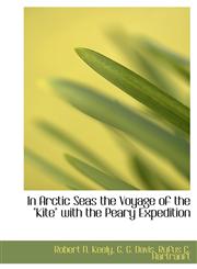 In Arctic Seas the Voyage of the "Kite" with the Peary Expedition,1140513567,9781140513568