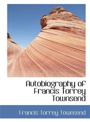 Autobiography of Francis Torrey Townsend,1116322072,9781116322071