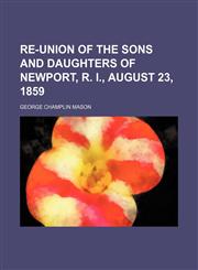 Re-union of the sons and daughters of Newport, R. I., August 23, 1859,1154833976,9781154833973