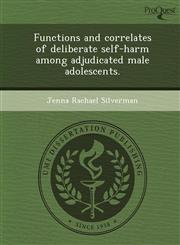 Functions and correlates of deliberate self-harm among adjudicated male adolescents.,1244071900,9781244071902