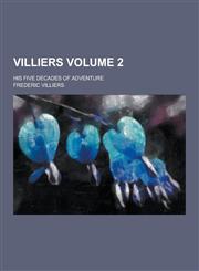 Villiers; His Five Decades of Adventure Volume 2,1230426744,9781230426747