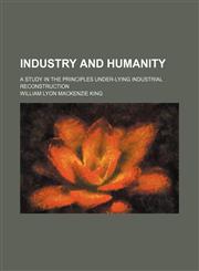 Industry and humanity; a study in the principles under-lying industrial reconstruction,1459089170,9781459089174