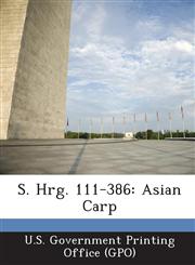 S. Hrg. 111-386 Asian Carp,1289329591,9781289329594