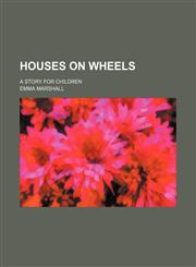 Houses on Wheels; A Story for Children,115108686X,9781151086860