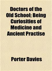 Doctors of the Old School; Being Curiosities of Medicine and Ancient Practise,1154685225,9781154685220