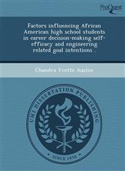 Factors influencing African American high school students in career decision-making self-efficacy and engineering related goal intentions .,1243651431,9781243651433