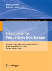 Design Science : Perspectives from Europe European Design Science Symposium EDSS 2012, Leixlip, Ireland, December 6, 2012Revised Selected Papers,3319040901,9783319040905