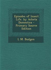 Episodes of Insect Life. by Acheta Domestica,1287526195,9781287526193