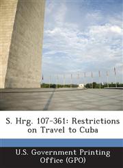 S. Hrg. 107-361 Restrictions on Travel to Cuba,1289591431,9781289591434