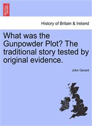 What was the Gunpowder Plot? The traditional story tested by original evidence.,1241555230,9781241555238