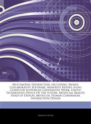 Articles On Multimodal Interaction, including Memex, Collaborative Software, Minority Report (film), Computer Supported Cooperative Work, Haptic Technology, Office Of The Future, Artificial Reality, Head-up Display,1243262869,9781243262868