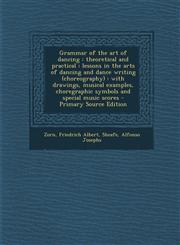 Grammar of the Art of Dancing Theoretical and Practical: Lessons in the Arts of Dancing and Dance Writing (Choreography): With Drawings, Musical Exa,1293744441,9781293744444