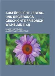 Ausfuhrliche Lebens- Und Regierungs-Geschichte Friedrich Wilhelms III; Konigs Von Preussen (2),1153486687,9781153486682