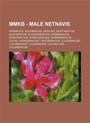 MMKB - Male NetNavis AirMan.EXE, AquaMan.EXE, Bass.EXE, BeastMan.EXE, BlastMan.EXE, BlizzardMan.EXE, BombMan.EXE, BrightMan.EXE, BubbleMan.EXE, BurnerMan.EXE, Cache, ChargeMan.EXE, CircusMan.EXE, ClockMan.EXE, CloudMan.EXE, ColdMan.EXE, Colonel.EXE, Colo,1234710560,9781234710569