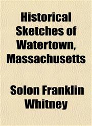 Historical Sketches of Watertown, Massachusetts,1152940961,9781152940963