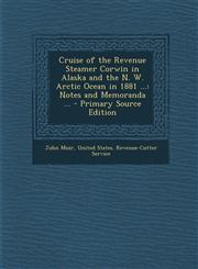 Cruise of the Revenue Steamer Corwin in Alaska and the N. W. Arctic Ocean in 1881 ... Notes and Memoranda ... - Primary Source Edition,129353370X,9781293533703