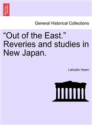 "Out of the East." Reveries and studies in New Japan.,1241194610,9781241194611