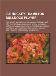Ice Hockey - Hamilton Bulldogs player Éric Houde, Aaron Palushaj, Alain Nasreddine, Aleš Píša, Alek Stojanov, Alexander Svitov, Alexandr Svitov, Alexandre Volchkov, Alexei Semenov, Andrei Kostitsyn, Antti Miettinen, Ben Maxwell, Benoit Gratton,123475522X,9781234755225