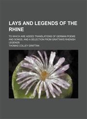 Lays and legends of the Rhine; To which are added translations of German poems and songs, and a selection from Grattan's Rhenish legends,1150028084,9781150028083