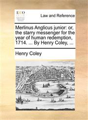 Merlinus Anglicus junior or, the starry messenger for the year of human redemption, 1714. ... By Henry Coley, ...,1170427871,9781170427873