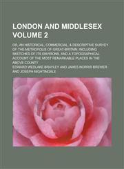 London and Middlesex; Or, an Historical, Commercial, & Descriptive Survey of the Metropolis of Great-Britain Including Sketches of Its Environs, and,1150075929,9781150075926
