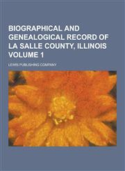 Biographical and Genealogical Record of La Salle County, Illinois Volume 1,1230198458,9781230198453