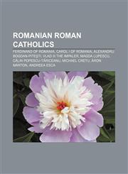 Romanian Roman Catholics Ferdinand of Romania, Carol I of Romania, Alexandru Bogdan-Piteşti, Vlad III the Impaler, Magda Lupescu,1157463002,9781157463009