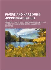 Rivers and harbours appropriation bill; Hearings  on H.R. 13811  March 23[-April] 1914. Pt. 1[-9],1150898429,9781150898426