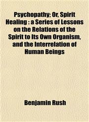 Psychopathy; Or, Spirit Healing a Series of Lessons on the Relations of the Spirit to Its Own Organism, and the Interrelation of Human Beings,1154824128,9781154824124