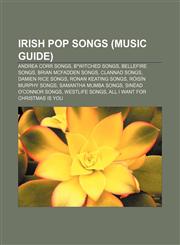 Irish pop songs (Music Guide) Andrea Corr songs, B*Witched songs, Bellefire songs, Brian McFadden songs, Clannad songs, Damien Rice songs,1157991041,9781157991045