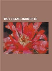 1901 Establishments Companies Established in 1901, Educational Institutions Established in 1901, Political Parties Established in 1901, Pu,123059888X,9781230598888