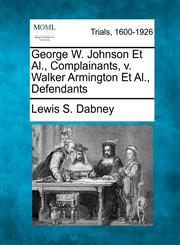 George W. Johnson Et Al., Complainants, v. Walker Armington Et Al., Defendants,1275082408,9781275082403