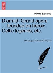 Diarmid. Grand opera ... founded on heroic Celtic legends, etc.,1241059357,9781241059354