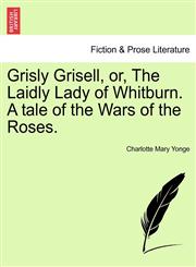Grisly Grisell, or, The Laidly Lady of Whitburn. A tale of the Wars of the Roses.,1241068550,9781241068554