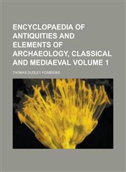 Encyclopaedia of Antiquities and Elements of Archaeology, Classical and Mediaeval Volume 1,1230057706,9781230057705